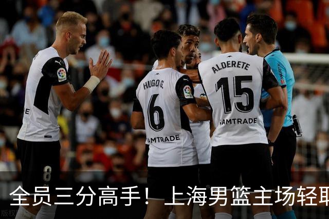 全员三分高手！上海男篮主场轻取广东